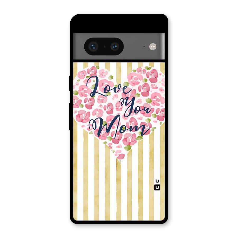 Love You Mom Glass Back Case for Google Pixel 7