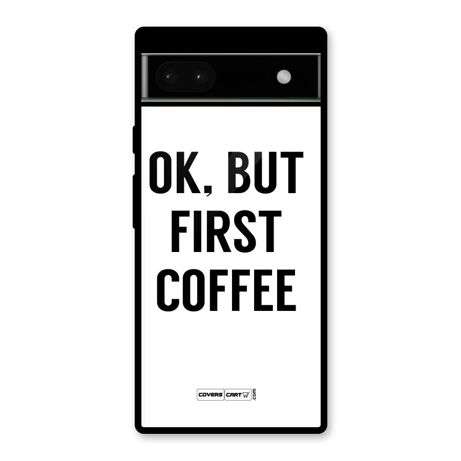 OK But First Coffee (White) Glass Back Case for Google Pixel 6a