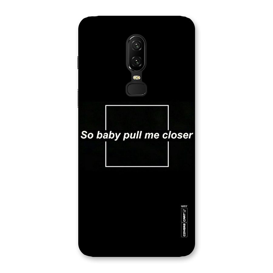 Pull Me Closer Back Case for OnePlus 6