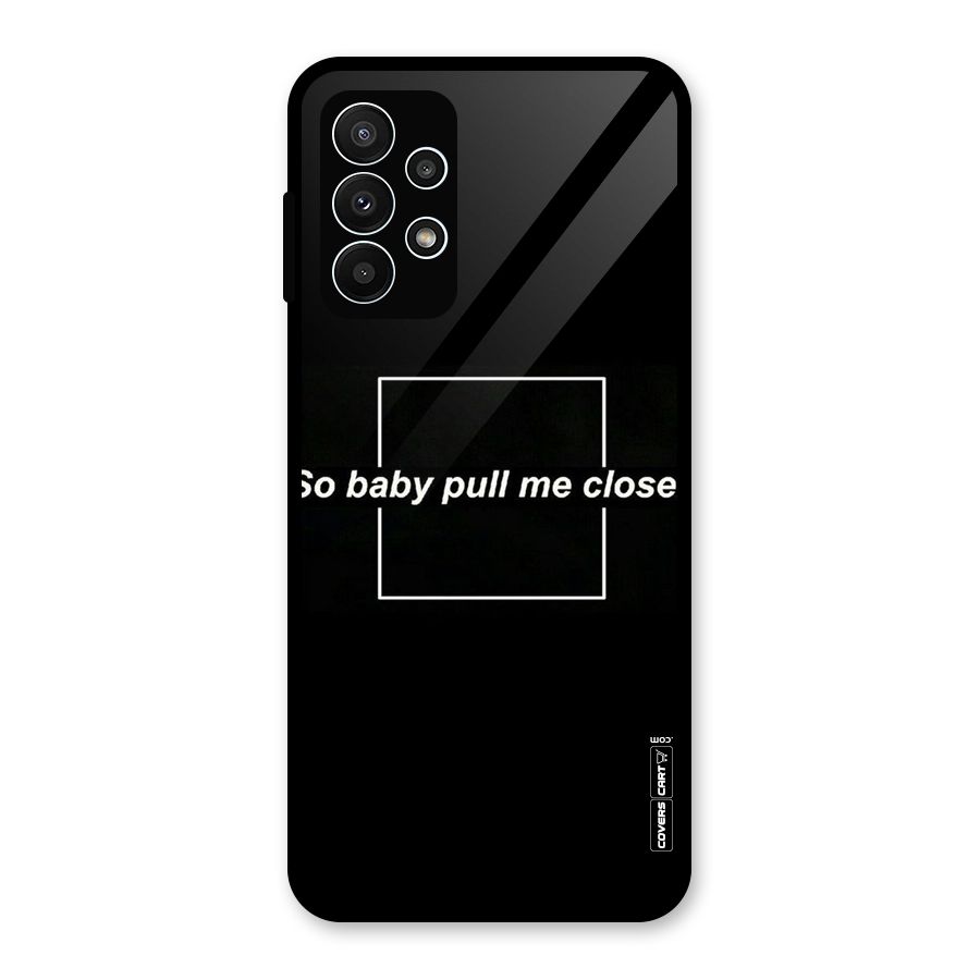 Pull Me Closer Glass Back Case for Galaxy A23