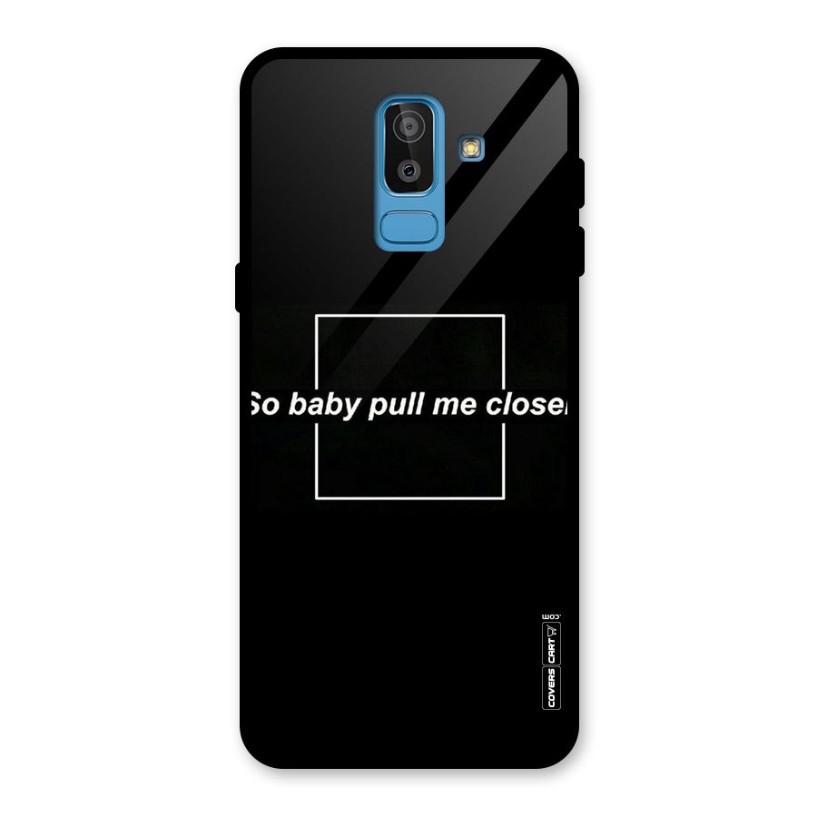Pull Me Closer Glass Back Case for Galaxy J8