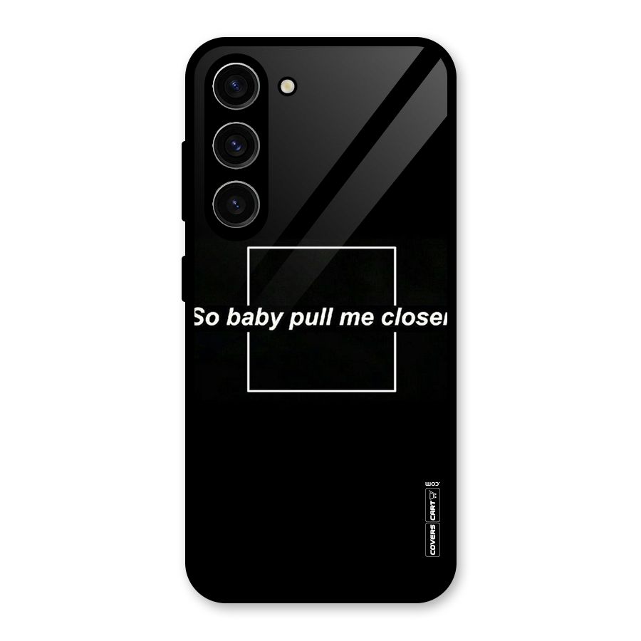 Pull Me Closer Glass Back Case for Galaxy S23