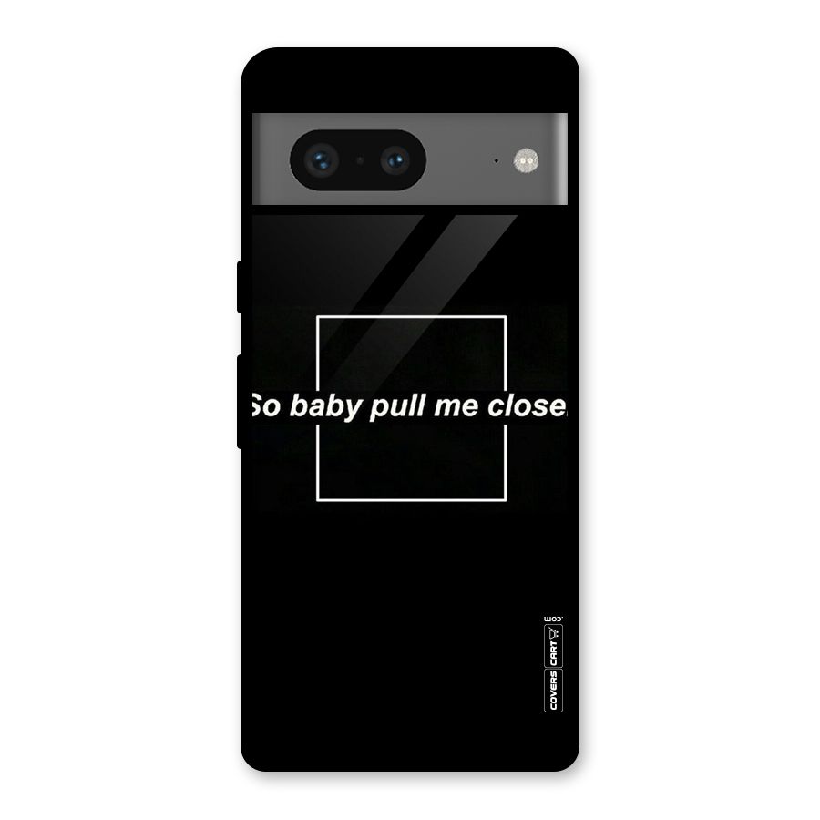 Pull Me Closer Glass Back Case for Google Pixel 7