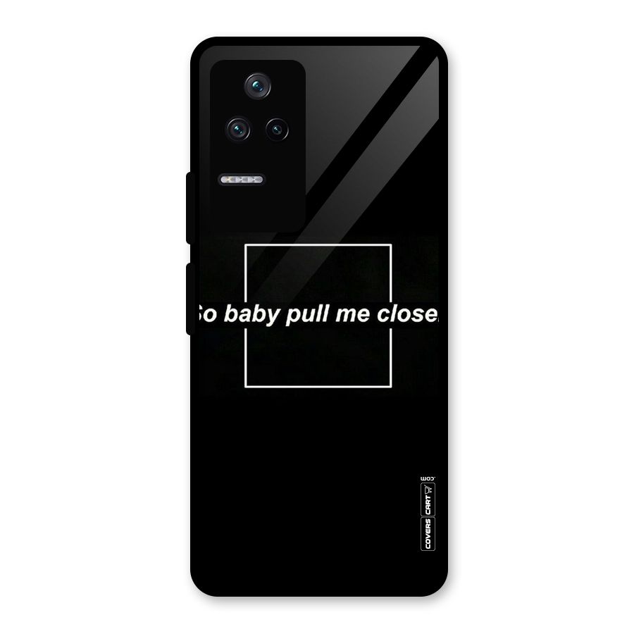 Pull Me Closer Glass Back Case for Poco F4 5G