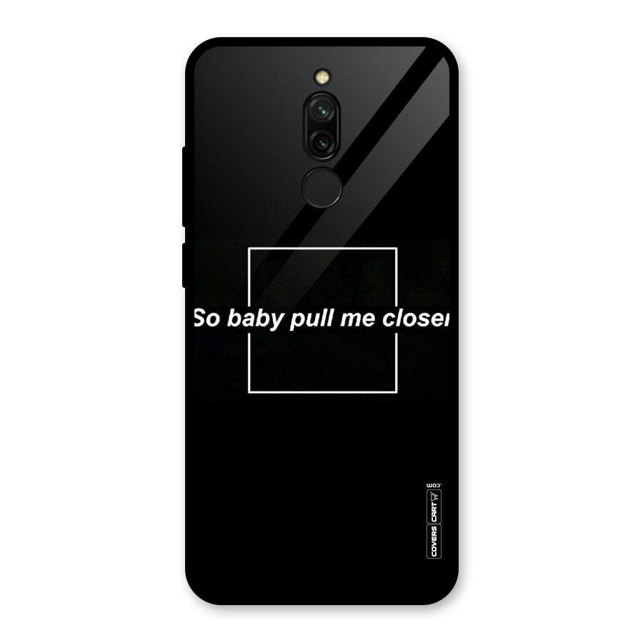 Pull Me Closer Glass Back Case for Redmi 8