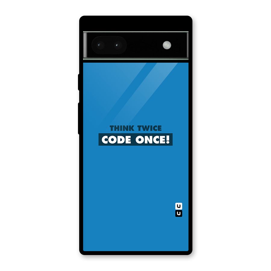 Think Twice Code Once Glass Back Case for Google Pixel 6a