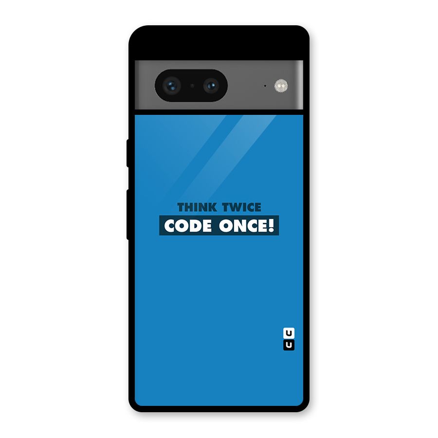 Think Twice Code Once Glass Back Case for Google Pixel 7