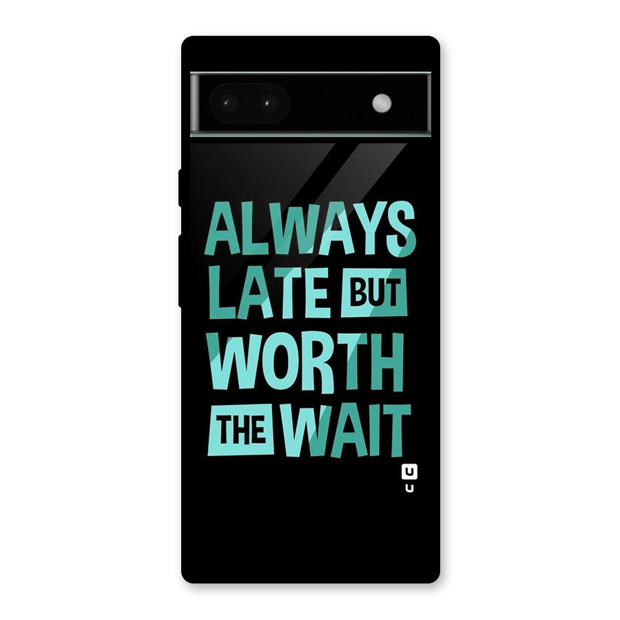 Worth the Wait Glass Back Case for Google Pixel 6a