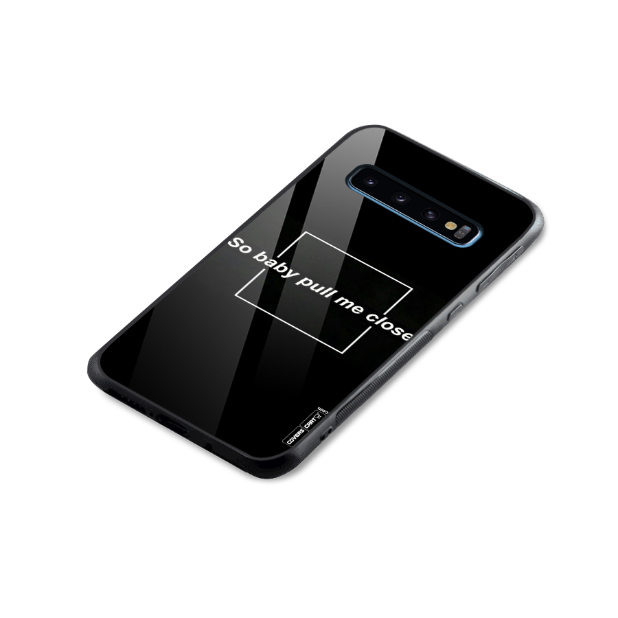 Pull Me Closer Glass Back Case for Galaxy S10