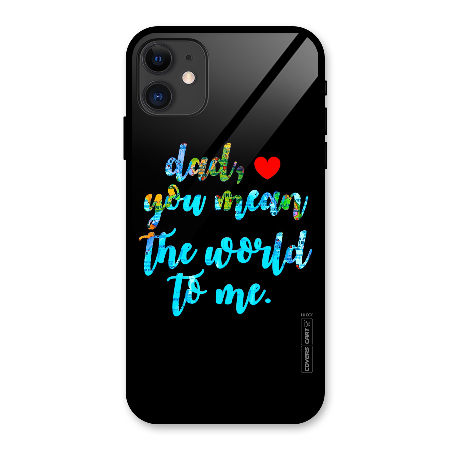 Dad You Mean World to Me Glass Back Case for iPhone 11