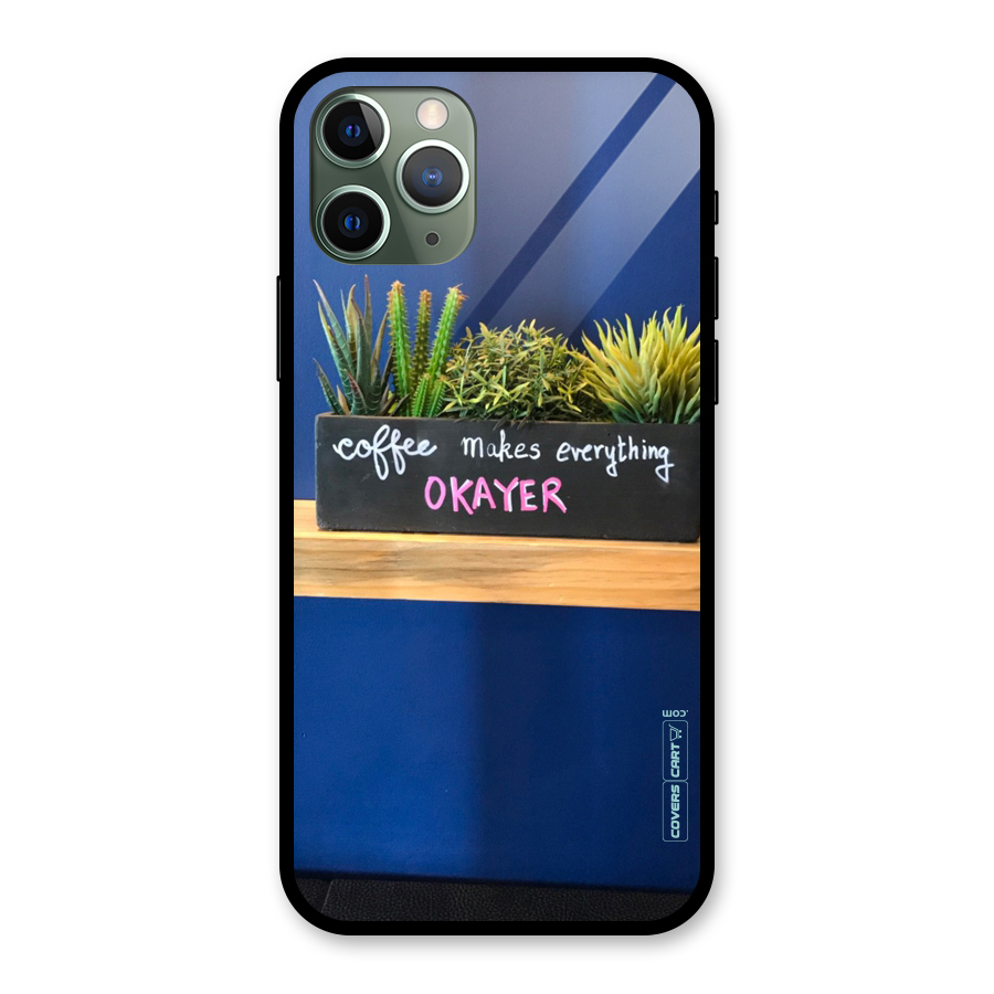 Coffee Makes Everything Okayer Glass Back Case for iPhone 11 Pro