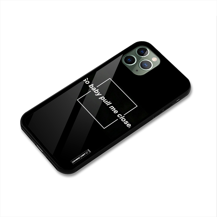 Pull Me Closer Glass Back Case for iPhone 11 Pro
