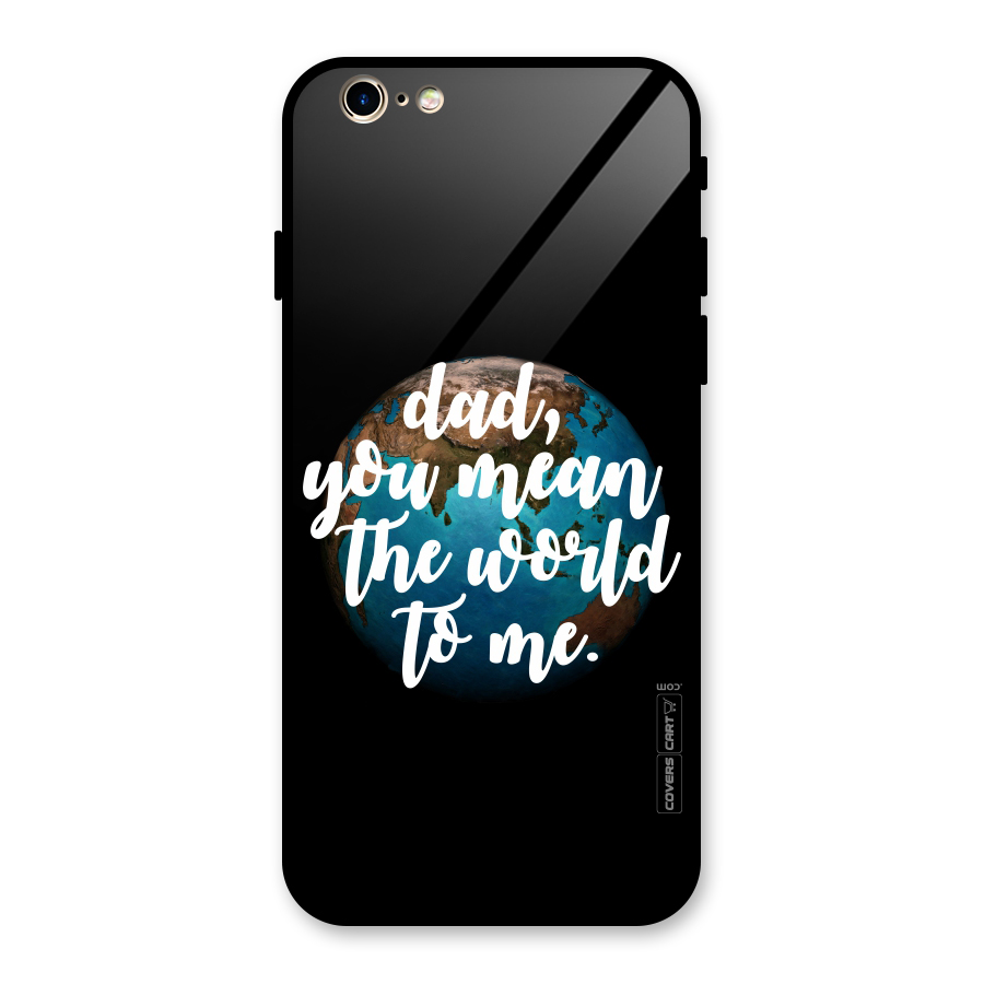 Dad You Mean World to Mes Glass Back Case for iPhone 6 6S