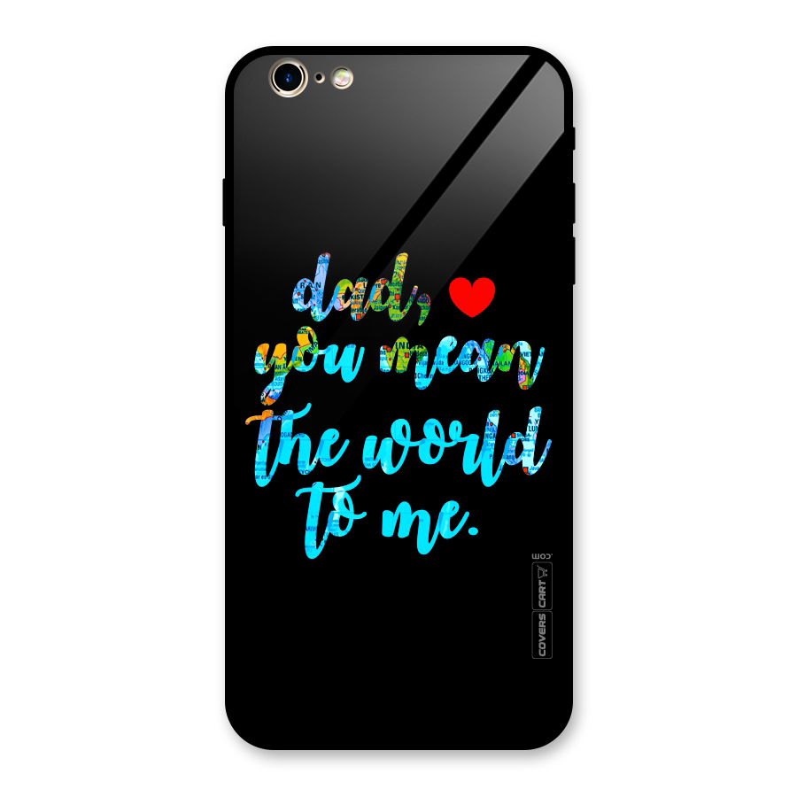 Dad You Mean World to Me Glass Back Case for iPhone 6 Plus 6S Plus