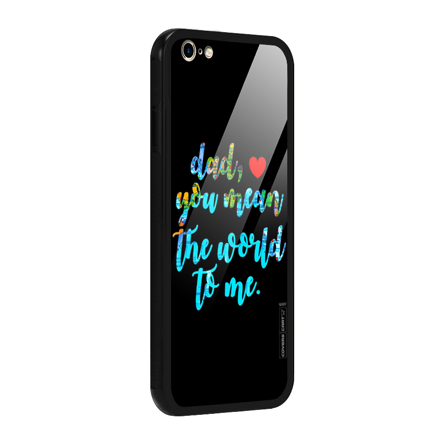 Dad You Mean World to Me Glass Back Case for iPhone 6 Plus 6S Plus