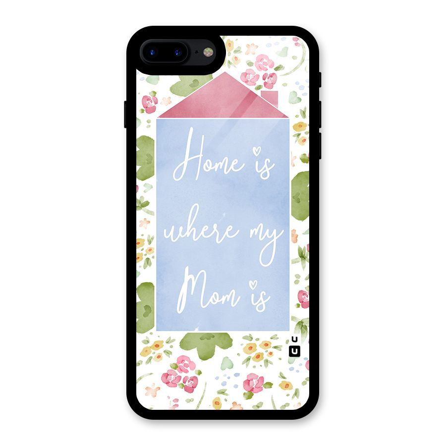 Home is Where Mom is Glass Back Case for iPhone 8 Plus