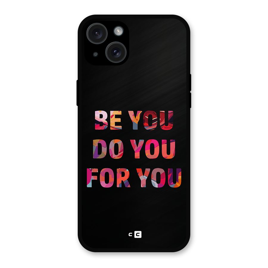 Be You Do You For You Metal Back Case for iPhone 15 Plus