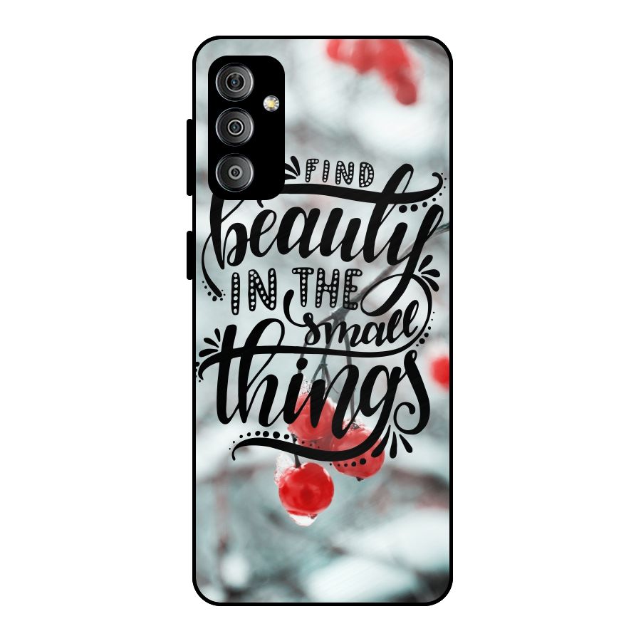 Beauty in Small Things Metal Back Case for Galaxy F23