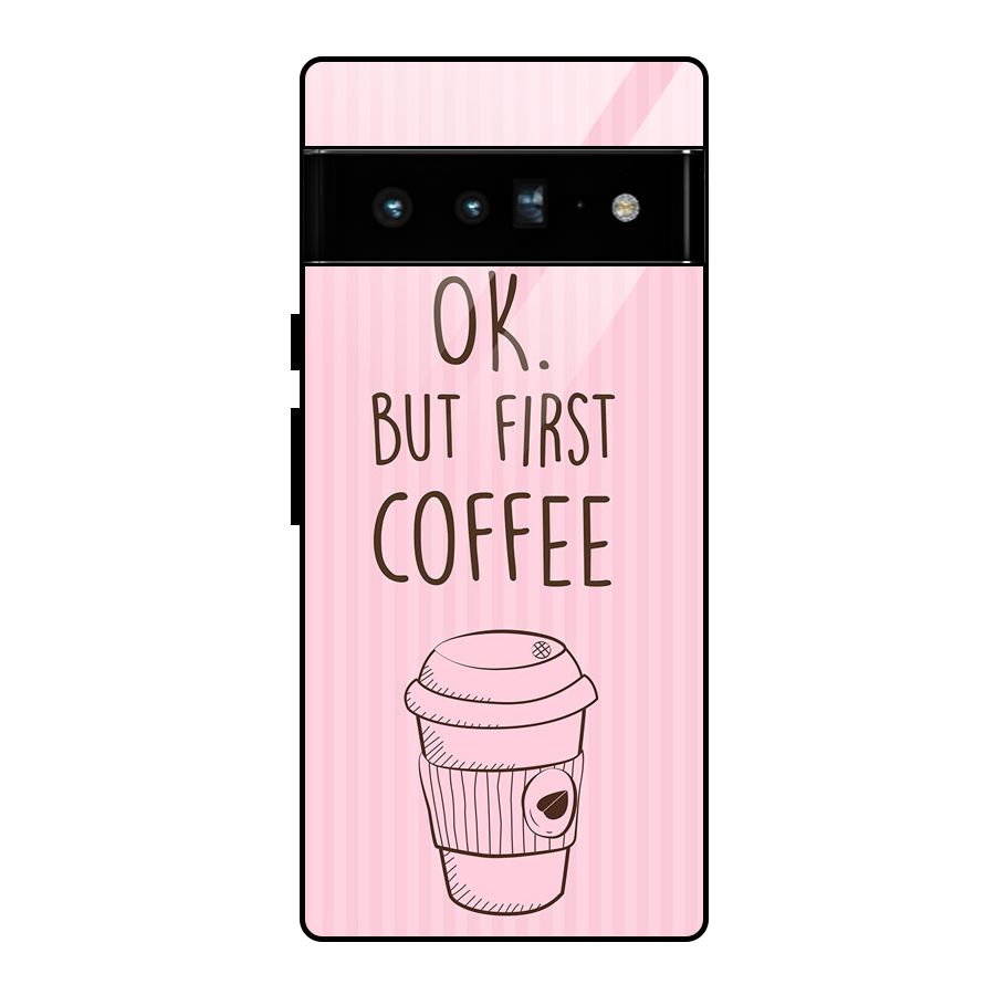 But First Coffee (Pink) Glass Back Case for Google Pixel 6 Pro