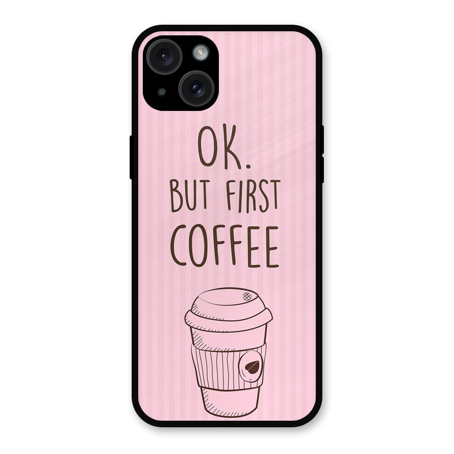 But First Coffee (Pink) Metal Back Case for iPhone 15 Plus
