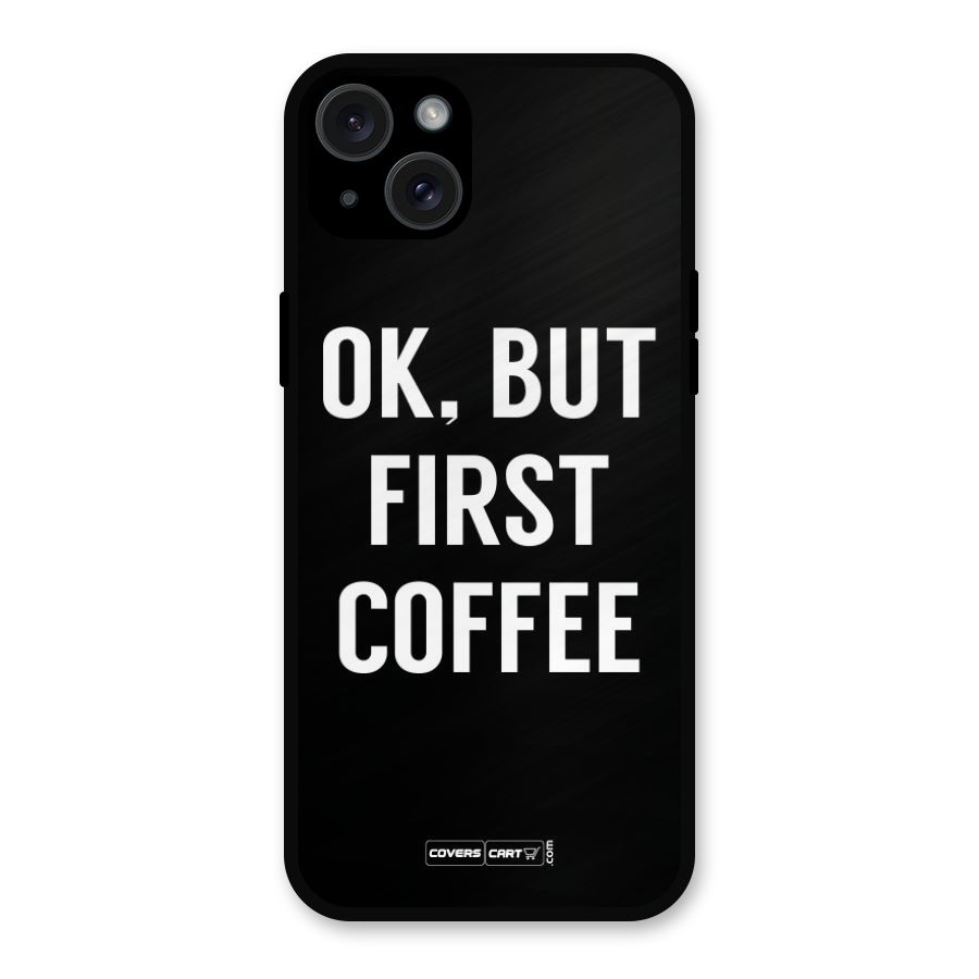 But First Coffee Metal Back Case for iPhone 15 Plus