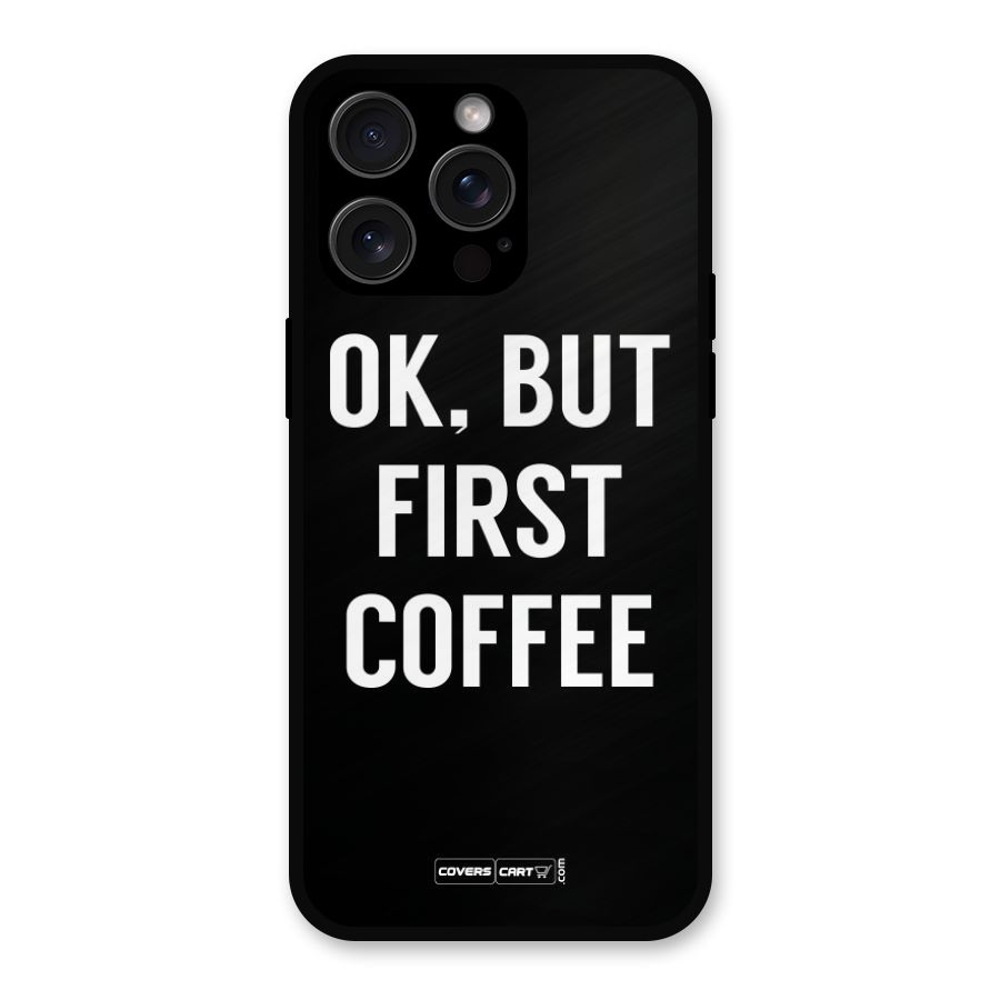 But First Coffee Metal Back Case for iPhone 15 Pro Max