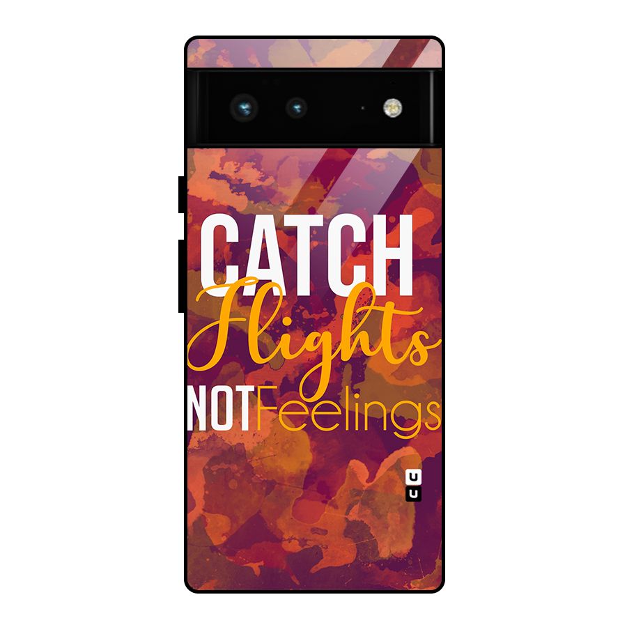 Catch Flights Not Feelings Glass Back Case for Google Pixel 6