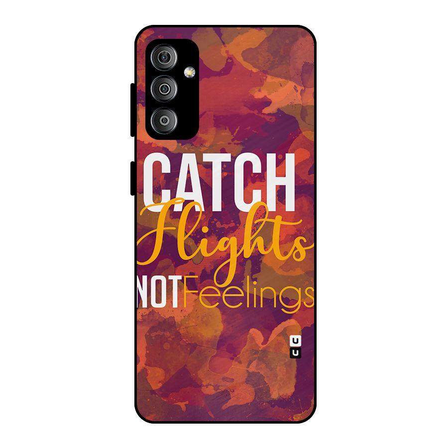 Catch Flights Not Feelings Metal Back Case for Galaxy F23