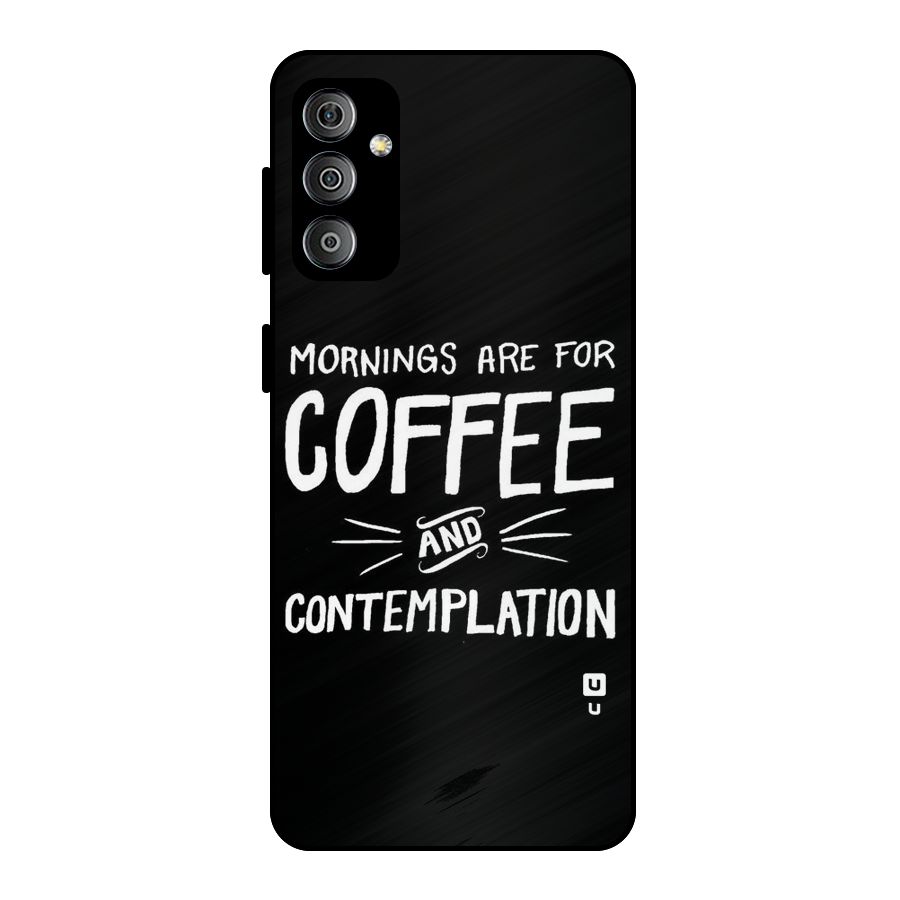 Coffee And Contemplation Metal Back Case for Galaxy F23