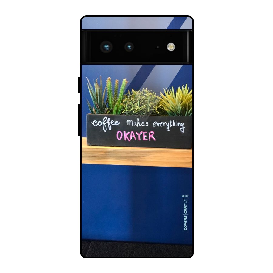 Coffee Makes Everything Okayer Glass Back Case for Google Pixel 6