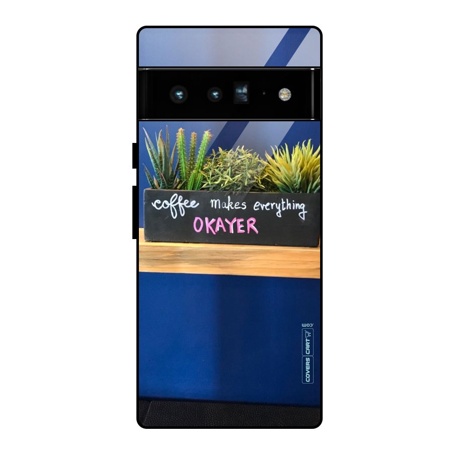 Coffee Makes Everything Okayer Glass Back Case for Google Pixel 6 Pro