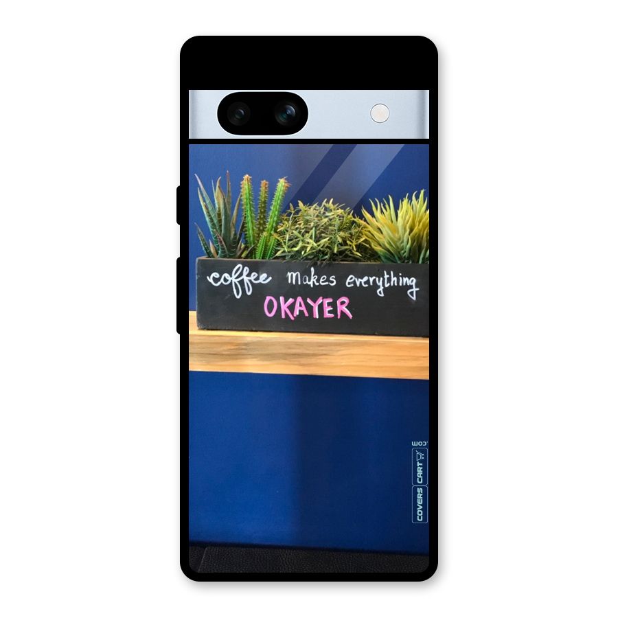 Coffee Makes Everything Okayer Glass Back Case for Google Pixel 7a