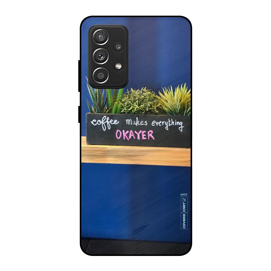 Coffee Makes Everything Okayer Metal Back Case for Galaxy A52
