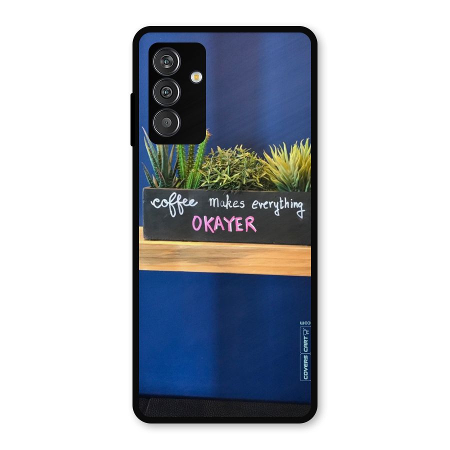 Coffee Makes Everything Okayer Metal Back Case for Galaxy F13