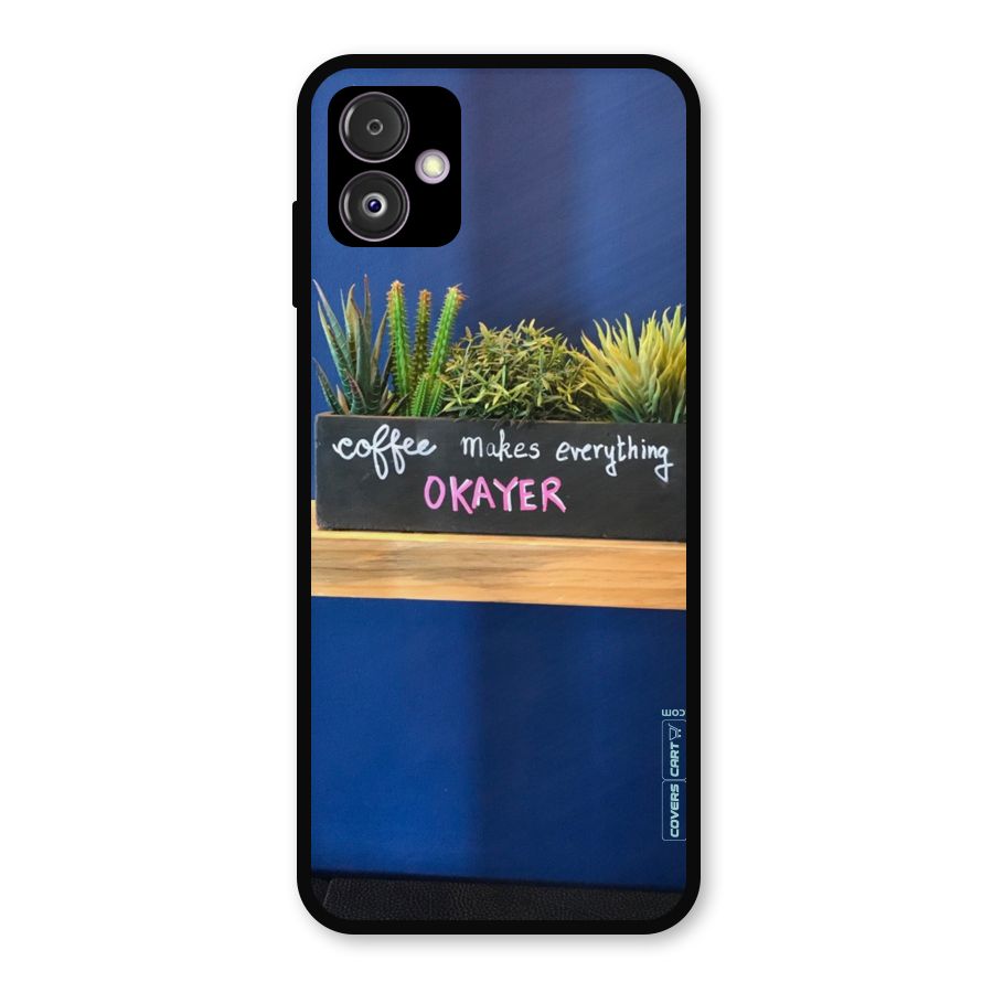 Coffee Makes Everything Okayer Metal Back Case for Galaxy F14
