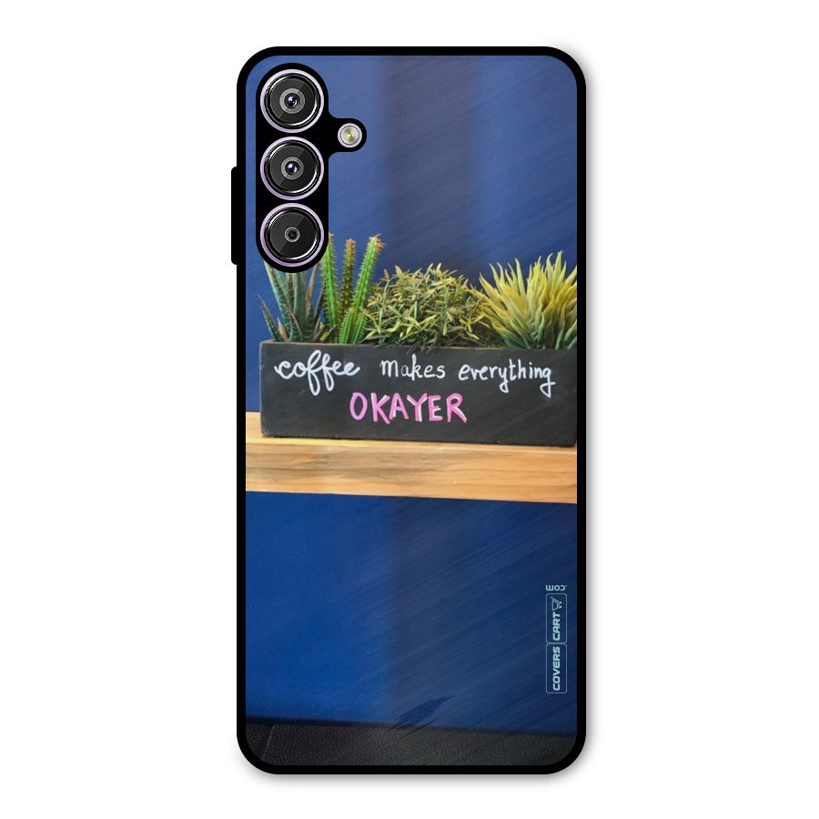 Coffee Makes Everything Okayer Metal Back Case for Galaxy F15