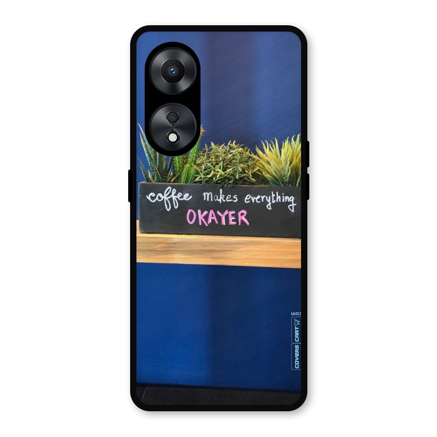 Coffee Makes Everything Okayer Metal Back Case for Oppo A78