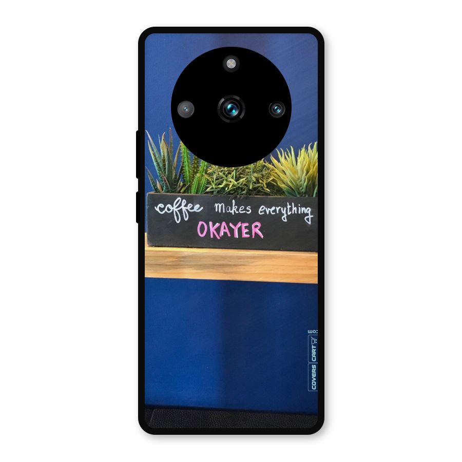Coffee Makes Everything Okayer Metal Back Case for Realme 11 Pro Plus