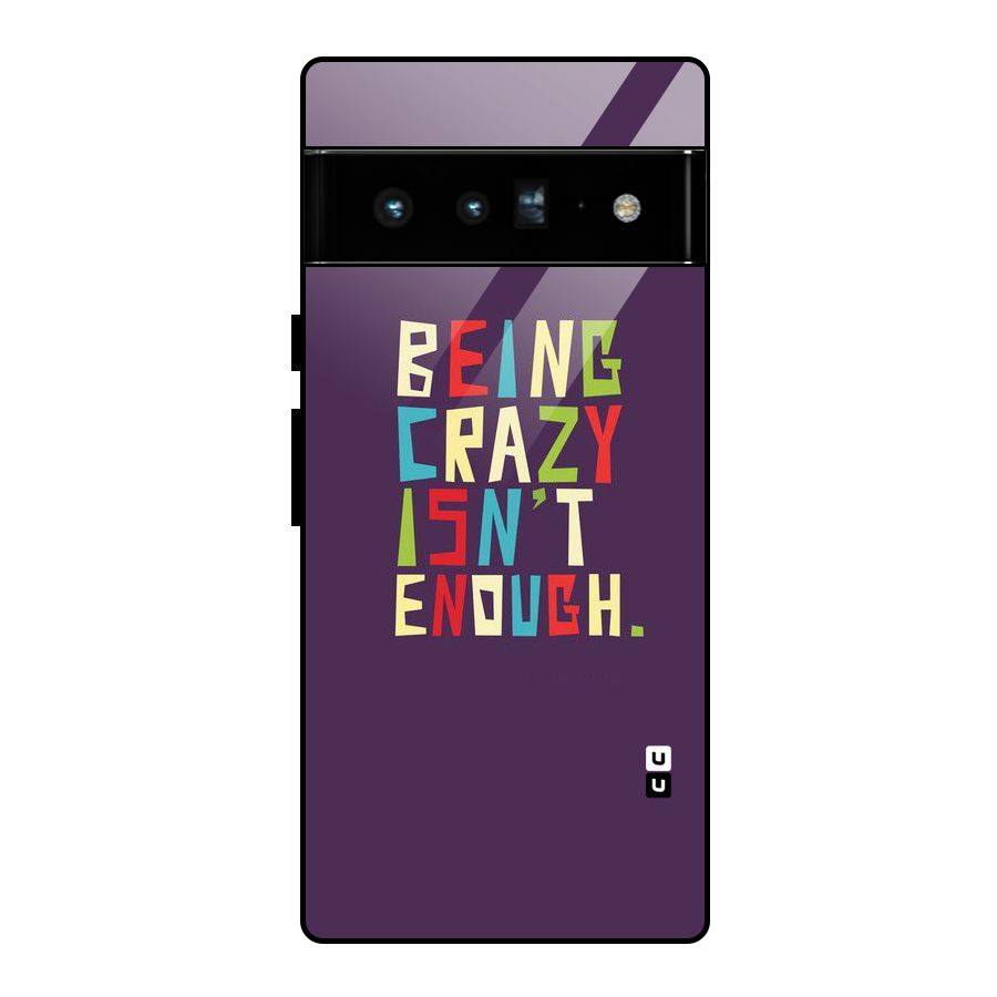 Crazy Isnt Enough Glass Back Case for Google Pixel 6 Pro