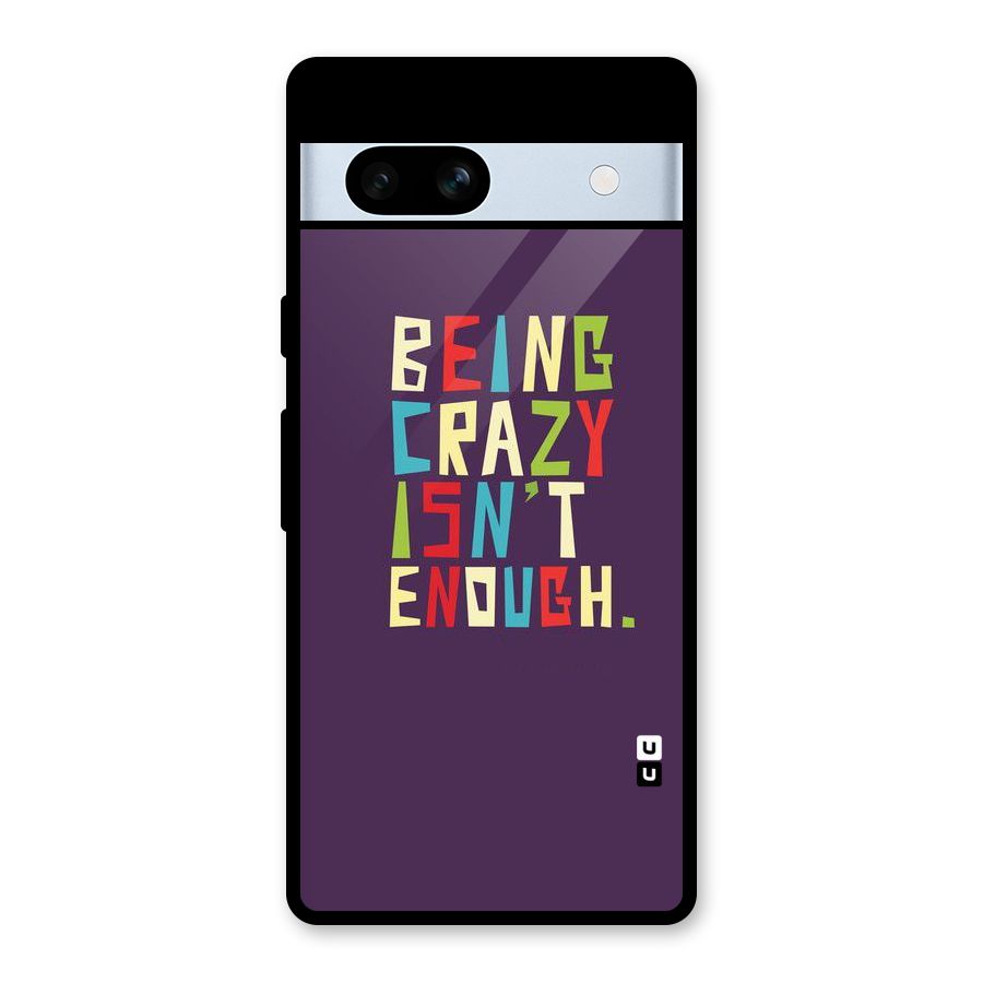 Crazy Isnt Enough Glass Back Case for Google Pixel 7a