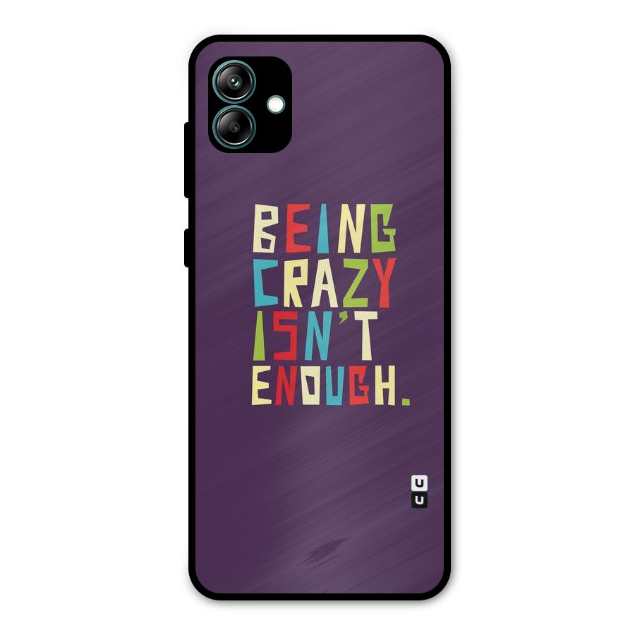 Crazy Isnt Enough Metal Back Case for Galaxy A04