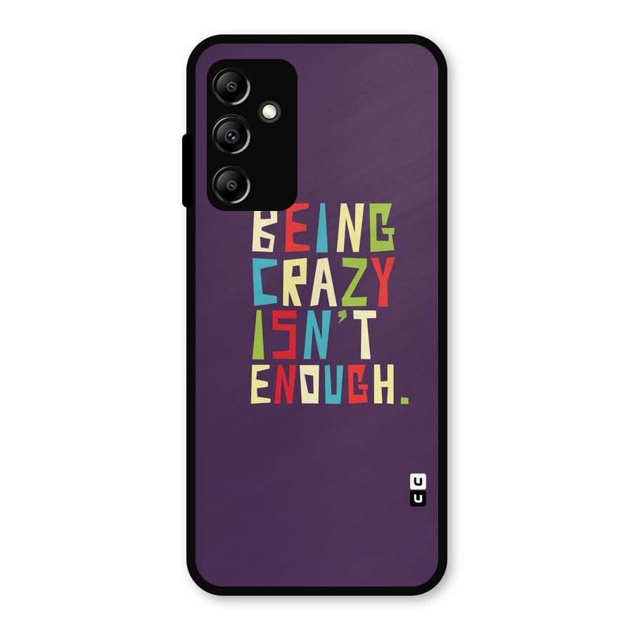 Crazy Isnt Enough Metal Back Case for Galaxy A14 5G
