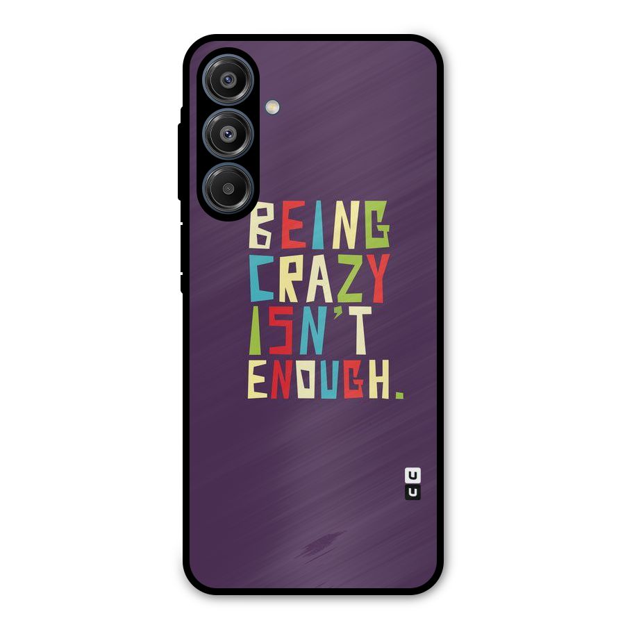 Crazy Isnt Enough Metal Back Case for Galaxy A16 5G