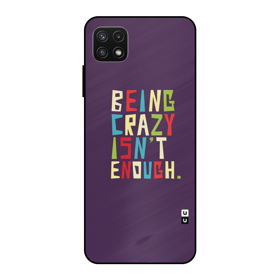 Crazy Isnt Enough Metal Back Case for Galaxy A22 5G
