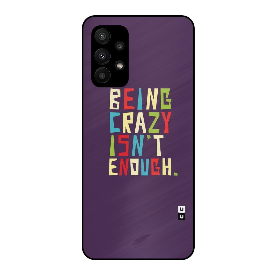 Crazy Isnt Enough Metal Back Case for Galaxy A23