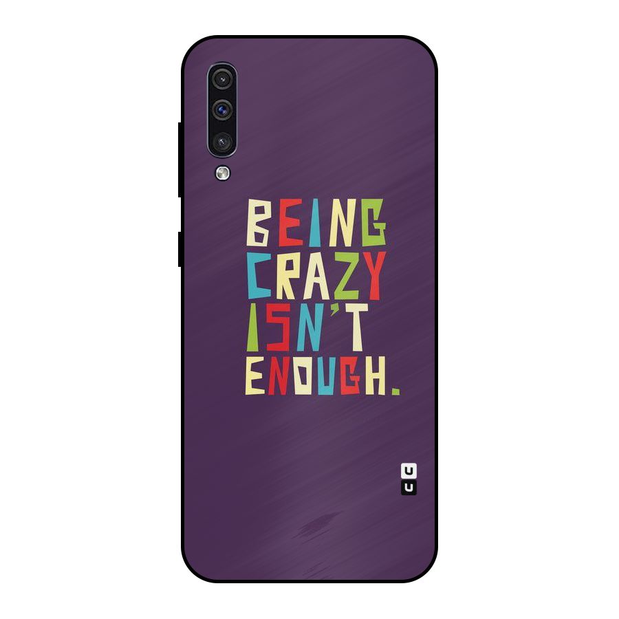 Crazy Isnt Enough Metal Back Case for Galaxy A30s
