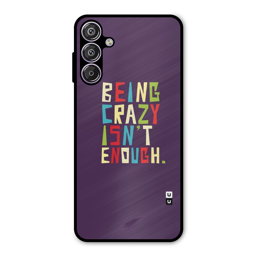 Crazy Isnt Enough Metal Back Case for Galaxy M15