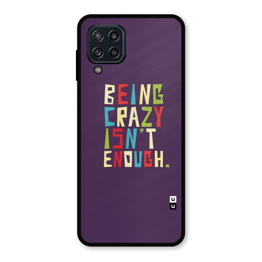 Crazy Isnt Enough Metal Back Case for Galaxy M32