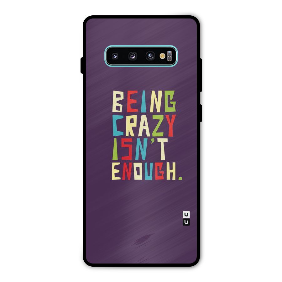 Crazy Isnt Enough Metal Back Case for Galaxy S10 Plus
