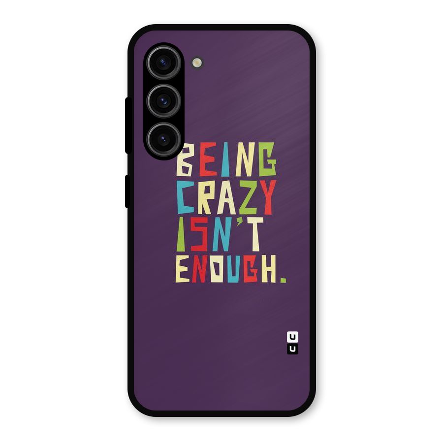 Crazy Isnt Enough Metal Back Case for Galaxy S23